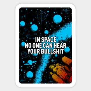 In space no one can hear your bullshit. Sticker